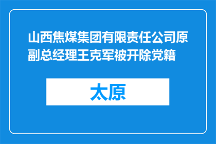 山西焦煤集团有限责任公司原副总经理王克军被开除党籍