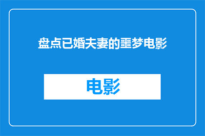 盘点已婚夫妻的噩梦电影(已婚夫妻的噩梦电影：哪些影片让婚姻生活陷入困境？)