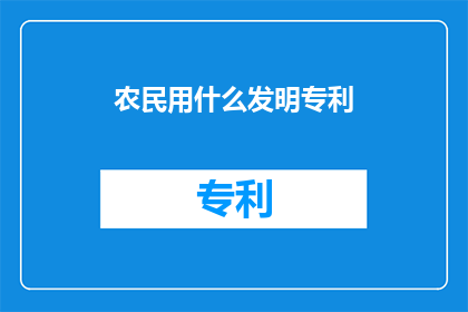 农民用什么发明专利(农民如何利用发明专利来提高农业生产效率？)