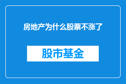 房地产为什么股票不涨了(为什么房地产股票不再上涨？)