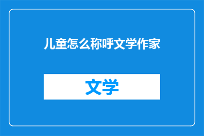 儿童怎么称呼文学作家(如何称呼一位文学作家？)