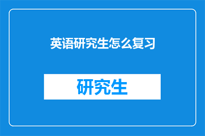 英语研究生怎么复习(HowCanaGraduateStudentEffectivelyReviewforTheirEnglishExamination)