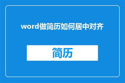 word做简历如何居中对齐(如何将Word文档中的简历内容进行居中对齐？)