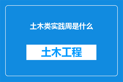 土木类实践周是什么(土木类实践周是什么？)