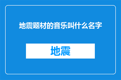 地震题材的音乐叫什么名字(地震题材的音乐叫什么名字？是关于音乐的疑问，询问特定类型音乐的名称)
