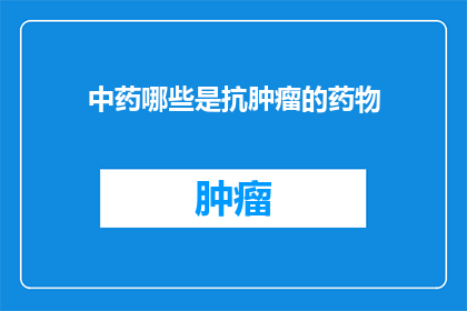 中药哪些是抗肿瘤的药物(中药中哪些成分具备抗肿瘤的潜力？)