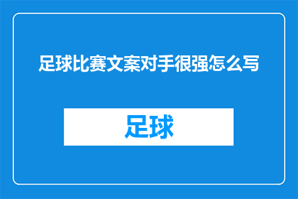 足球比赛文案对手很强怎么写(如何描述一场足球比赛，对手实力强大？)