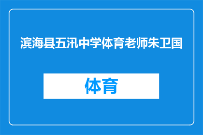 滨海县五汛中学体育老师朱卫国(朱卫国，滨海县五汛中学的体育老师，他是否在教学过程中注重培养学生的体育兴趣？)