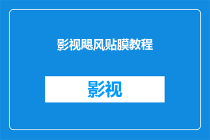 影视飓风贴膜教程(如何制作专业影视飓风贴膜教程？)