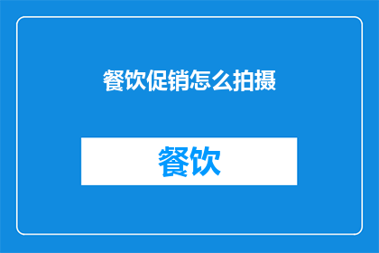 餐饮促销怎么拍摄(如何有效地拍摄餐饮促销以吸引顾客？)