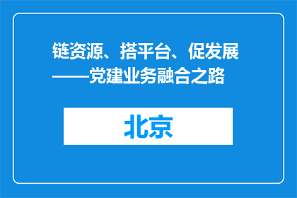 链资源、搭平台、促发展 ——党建业务融合之路