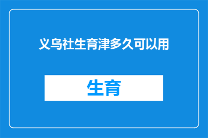 义乌社生育津多久可以用(义乌社生育津多久可以用？)