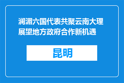 澜湄六国代表共聚云南大理 展望地方政府合作新机遇