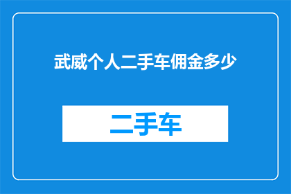 武威个人二手车佣金多少(武威地区个人二手车交易佣金标准是多少？)