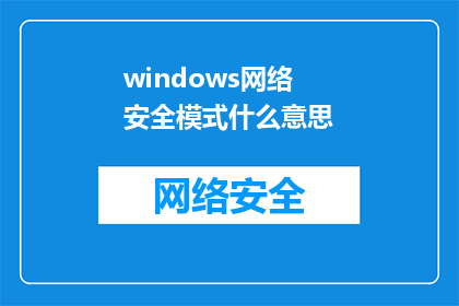 windows网络安全模式什么意思(Windows网络安全模式是什么意思？)