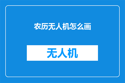 农历无人机怎么画(如何绘制一幅精确的农历无人机图案？)