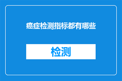 癌症检测指标都有哪些(你了解吗？癌症检测指标都有哪些？)