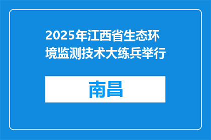 2025年江西省生态环境监测技术大练兵举行