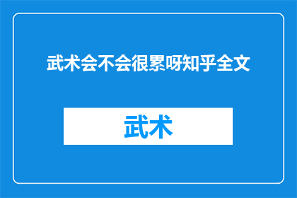 武术会不会很累呀知乎全文(武术训练是否真的会让人感到疲惫？深入探讨武术的身心影响)