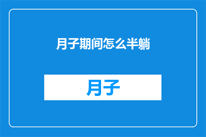 月子期间怎么半躺(月子期间如何正确半躺？)