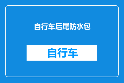 自行车后尾防水包(自行车后尾防水包：您是否考虑过其重要性？)