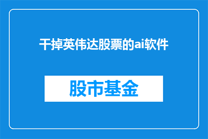 干掉英伟达股票的ai软件(能否开发出一种人工智能软件，能够有效执行并完成对英伟达股票的精准预测和操作？)