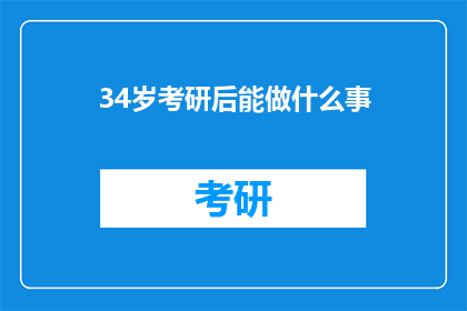 34岁考研后能做什么事(34岁考研后能从事哪些职业？)