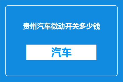 贵州汽车微动开关多少钱(贵州汽车微动开关的价格是多少？)