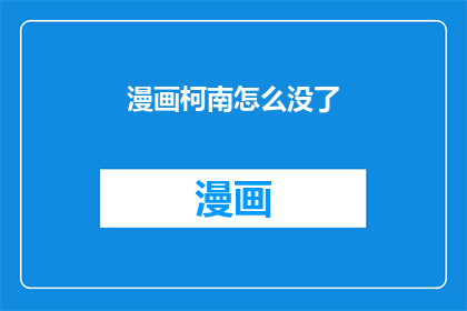 漫画柯南怎么没了(柯南漫画为何突然消失？)