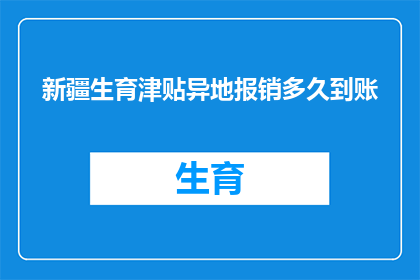 新疆生育津贴异地报销多久到账(新疆生育津贴异地报销多久到账？)