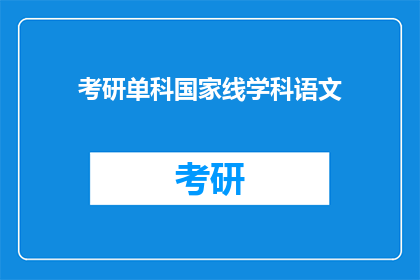考研单科国家线学科语文(考研单科国家线学科语文：你了解吗？)