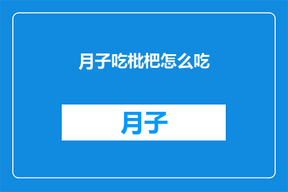月子吃枇杷怎么吃(月子期间如何正确食用枇杷？)