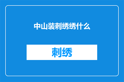 中山装刺绣绣什么(中山装刺绣绣什么？)