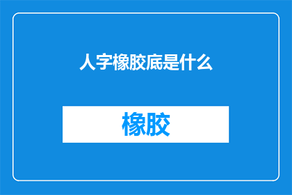 人字橡胶底是什么(人字橡胶底是什么？)