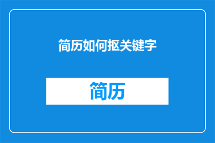简历如何抠关键字(如何高效地从简历中提炼关键信息以增强求职竞争力？)