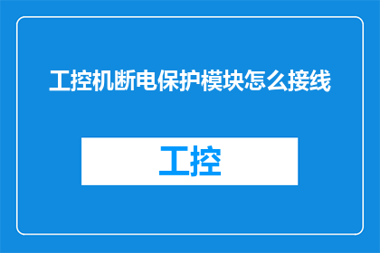工控机断电保护模块怎么接线(如何正确接线以实现工控机断电保护功能？)