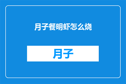 月子餐明虾怎么烧(如何制作美味的月子餐明虾？)