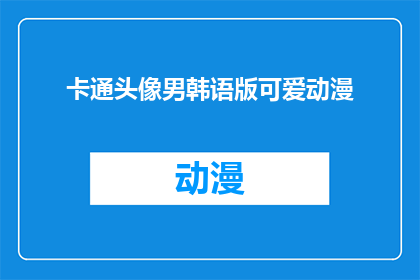 卡通头像男韩语版可爱动漫(卡通头像男韩语版可爱动漫是否具有吸引力？)