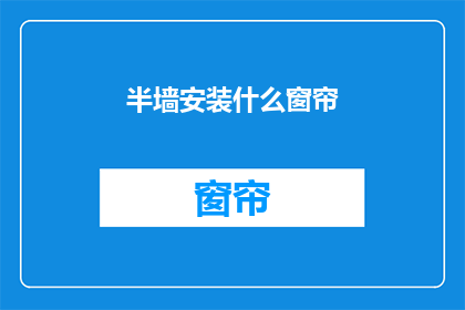 半墙安装什么窗帘(半墙安装窗帘：您应该选择哪种类型的窗帘？)