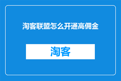 淘客联盟怎么开通高佣金(如何开启淘客联盟以获取更高的佣金收益？)