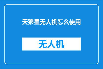 天狼星无人机怎么使用(如何操作天狼星无人机？)