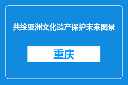 共绘亚洲文化遗产保护未来图景
