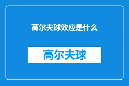 高尔夫球效应是什么(高尔夫球效应是什么？这一疑问句类型的长标题，旨在吸引读者的注意力，并激发他们对于高尔夫运动中一个可能尚未被广泛讨论的概念高尔夫球效应的好奇心这个标题通过使用疑问句的形式，不仅增加了文章的吸引力，还暗示了文章内容可能会探讨一些关于高尔夫运动的独特见解或深入分析)
