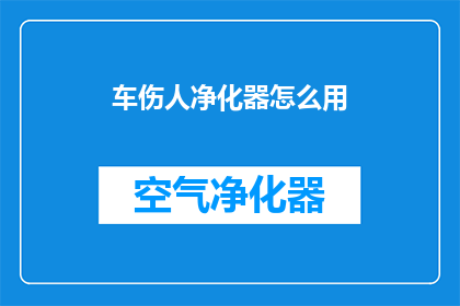 车伤人净化器怎么用(如何正确使用车伤人净化器？)
