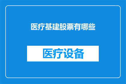 医疗基建股票有哪些(您想了解哪些医疗基建领域的股票？)