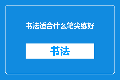 书法适合什么笔尖练好(书法练习中，哪种笔尖最适合？)