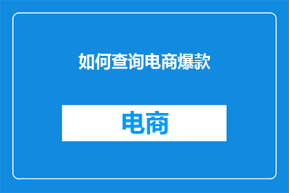 如何查询电商爆款(如何查询电商爆款？)