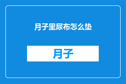 月子里尿布怎么垫(如何正确在月子期间为新生儿垫尿布？)