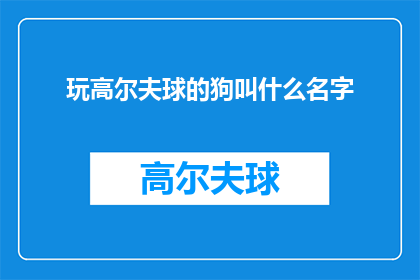 玩高尔夫球的狗叫什么名字(狗的名字是什么？玩高尔夫球的狗叫什么名字？)