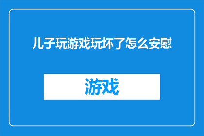 儿子玩游戏玩坏了怎么安慰(儿子沉迷游戏导致成绩下滑，作为家长该如何安慰他？)